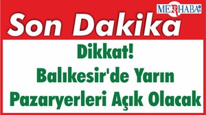 Dikkat! Balıkesir'de Yarın Pazaryerleri Açık Olacak