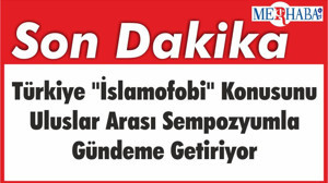 Türkiye "İslamofobi" Konusunu Uluslar Arası Sempozyumla Gündeme Getiriyor