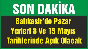 Balıkesir’de Pazar Yerleri 8 Ve 15 Mayıs Tarihlerinde Açık Olacak