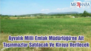 Ayvalık Milli Emlak Müdürlüğü'ne Ait Taşınmazlar Satılacak Ve Kiraya Verilecek