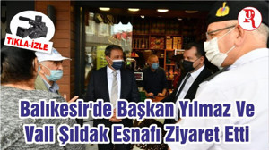 Balıkesir'de Başkan Yılmaz Ve Vali Şıldak Esnafı Ziyaret Etti