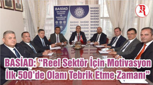 BASİAD: “Reel Sektör İçin Motivasyon İlk 500’de Olanı Tebrik Etme Zamanı”