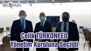 Çelik TÜRKONFED Yönetim Kuruluna Seçildi
