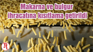 Makarna ve bulgur ihracatına kısıtlama getirildi