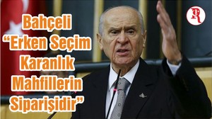 Bahçeli “Erken Seçim Karanlık Mahfillerin Siparişidir”