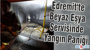 Edremit'te Beyaz Eşya Servisinde Yangın Paniği