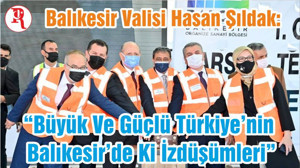 Şıldak: “Büyük Ve Güçlü Türkiye’nin Balıkesir’de Ki İzdüşümleri”