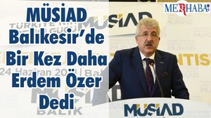 MÜSİAD Balıkesir’de Bir Kez Daha Erdem Özer Dedi
