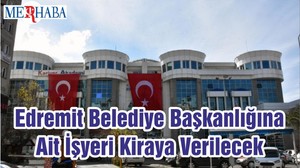 Edremit Belediye Başkanlığına Ait İşyeri Kiraya Verilecek