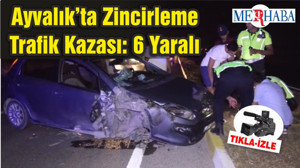 Ayvalık’ta Zincirleme Trafik Kazası: 6 Yaralı