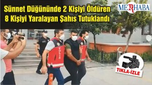 Sünnet Düğününde 2 Kişiyi Öldüren 8 Kişiyi Yaralayan Şahıs Tutuklandı