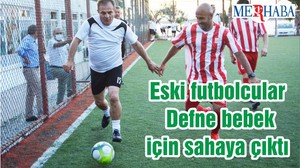Eski futbolcular Defne bebek için sahaya çıktı