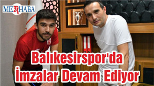 Balıkesirspor'da İmzalar Devam Ediyor
