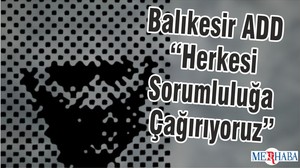 Balıkesir ADD “Herkesi Sorumluluğa Çağırıyoruz”