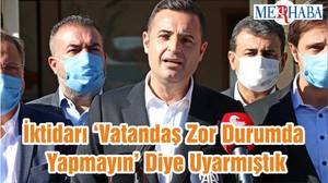 İktidarı ‘Vatandaş Zor Durumda Yapmayın’ Diye Uyarmıştık