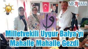 Milletvekili Uygur Balya’yı Mahalle Mahalle Gezdi