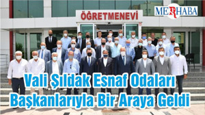 Vali Şıldak Esnaf Odaları Başkanlarıyla Bir Araya Geldi