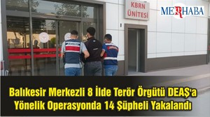 Balıkesir Merkezli 8 İlde Terör Örgütü DEAŞ'a Yönelik Operasyonda 14 Şüpheli Yakalandı