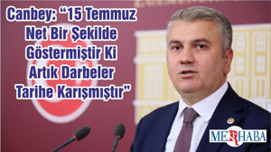 Canbey: “15 Temmuz Net Bir Şekilde Göstermiştir Ki Artık Darbeler Tarihe Karışmıştır”