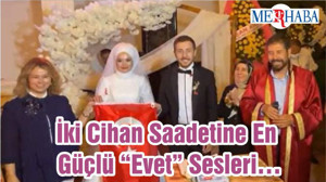 İki Cihan Saadetine En Güçlü “Evet” Sesleri…