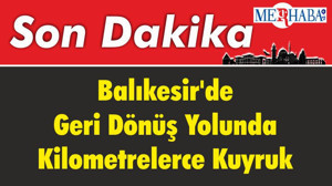 Balıkesir'de Geri Dönüş Yolunda Kilometrelerce Kuyruk