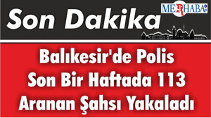 Balıkesir'de polis son bir haftada 113 aranan şahsı yakaladı