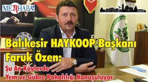 Balıkesir HAYKOOP Başkanı Faruk Özen: Şu An Köylerde Yem ve Gübre Pahalılığı Konuşuluyor