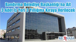 Bandırma Belediye Başkanlığı'na Ait 3 Adet İş Yeri 3 Yıllığına Kiraya Verilecek