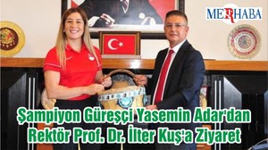 Şampiyon Güreşçi Yasemin Adar'dan Rektör Prof. Dr. İlter Kuş'a Ziyaret