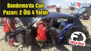 Bandırma'da Can Pazarı: 2 Ölü 4 Yaralı