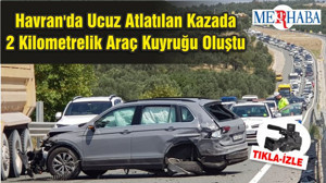 Havran'da Ucuz Atlatılan Kazada 2 Kilometrelik Araç Kuyruğu Oluştu