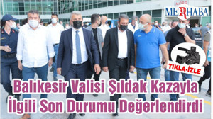Balıkesir Valisi Şıldak Kazayla İlgili Son Durumu Değerlendirdi