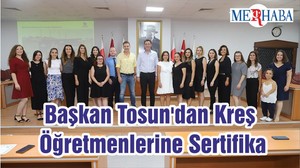 Başkan Tosun'dan Kreş Öğretmenlerine Sertifika