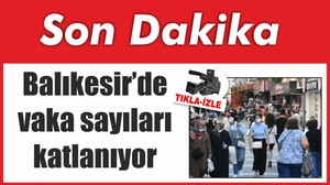 Balıkesir’de vaka sayıları katlanıyor