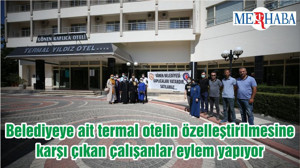 Balıkesir Gönen'de belediyeye ait termal otelin özelleştirilmesine karşı çıkan çalışanlar eylem yapıyor