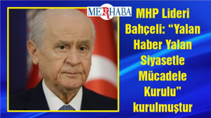 MHP Lideri Bahçeli: “Yalan Haber Yalan Siyasetle Mücadele Kurulu” kurulmuştur