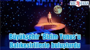 Büyükşehir ‘Bizim Yunus’u Balıkesirlilerle buluşturdu