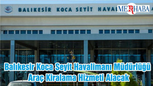 Balıkesir Koca Seyit Havalimanı Müdürlüğü Araç Kiralama Hizmeti Alacak