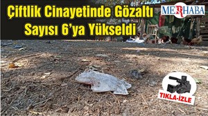 Çiftlik Cinayetinde Gözaltı Sayısı 6’ya Yükseldi