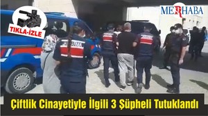 Çiftlik Cinayetiyle İlgili 3 Şüpheli Tutuklandı