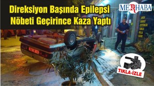 Direksiyon Başında Epilepsi Nöbeti Geçirince Kaza Yaptı