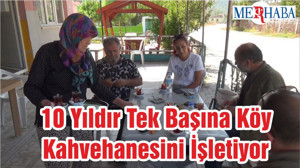 10 Yıldır Tek Başına Köy Kahvehanesini İşletiyor