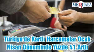 Türkiye'de Kartlı Harcamalar Ocak-Nisan Döneminde Yüzde 41 Arttı