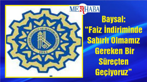 Baysal: “Faiz İndiriminde Sabırlı Olmamız Gereken Bir Süreçten Geçiyoruz”