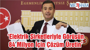 ‘Elektrik Şirketleriyle Görüşün 84 Milyon İçin Çözüm Üretin’