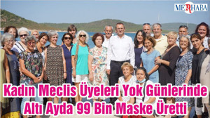 Kadın Meclis Üyeleri Yok Günlerinde Altı Ayda 99 Bin Maske Üretti