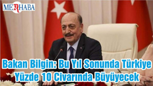 Bakan Bilgin: Bu Yıl Sonunda Türkiye Yüzde 10 Civarında Büyüyecek