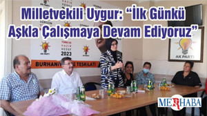 Milletvekili Uygur: “İlk Günkü Aşkla Çalışmaya Devam Ediyoruz”