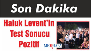 Haluk Levent’in Test Sonucu Pozitif