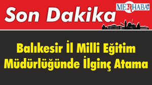 Balıkesir İl Milli Eğitim Müdürlüğünde İlginç Atama